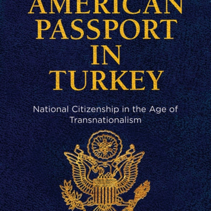 The American Passport in Turkey: National Citizenship in the Age of Transnationalism