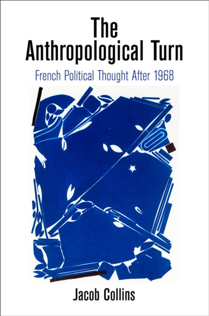 The Anthropological Turn: French Political Thought After 1968