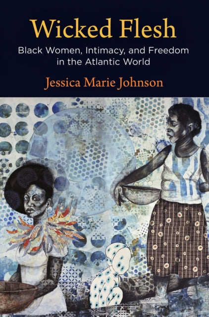 Wicked Flesh: Black Women, Intimacy, and Freedom in the Atlantic World