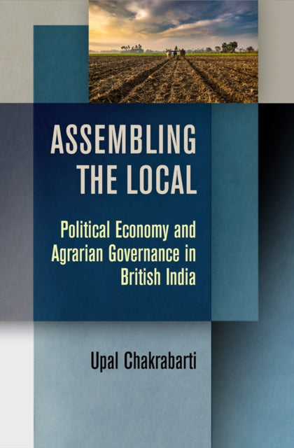 Assembling the Local: Political Economy and Agrarian Governance in British India