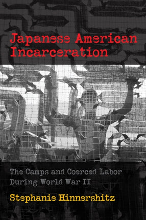 Japanese American Incarceration: The Camps and Coerced Labor during World War II