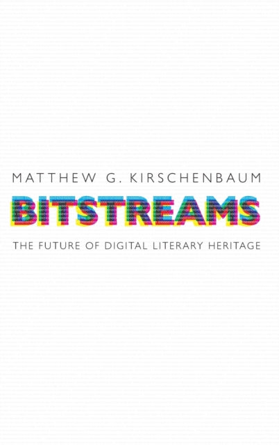 Bitstreams: The Future of Digital Literary Heritage