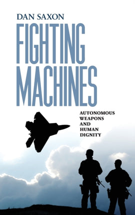 Fighting Machines: Autonomous Weapons and Human Dignity