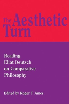 The Aesthetic Turn: Reading Eliot Deutsch on Comparative Philosophy