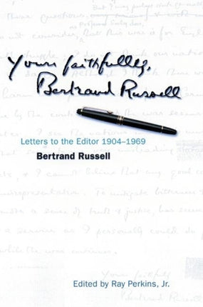 Yours Faithfully, Bertrand Russell: Letters to the Editor 1904-1969