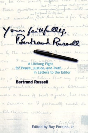 Yours Faithfully, Bertrand Russell: A Lifelong Fight for Peace, Justice, and Truth in Letters to the Editor