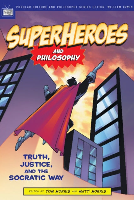 Superheroes and Philosophy: Truth, Justice, and the Socratic Way