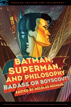 Batman, Superman, and Philosophy: Badass or Boyscout?