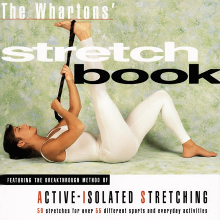 The Whartons' Stretch Book: Featuring the Breakthrough Method of Active-Isolated Stretching