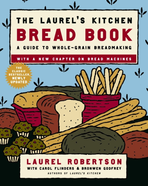 Laurels Kitchen Bread Book Updated A Guide to WholeGrain Breadmaking A Guide to WholeGrain Breadmaking A Baking Book