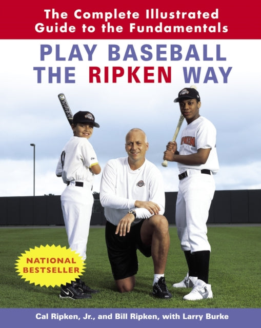 Play Baseball the Ripken Way: The Complete Illustrated Guide to the Fundamentals