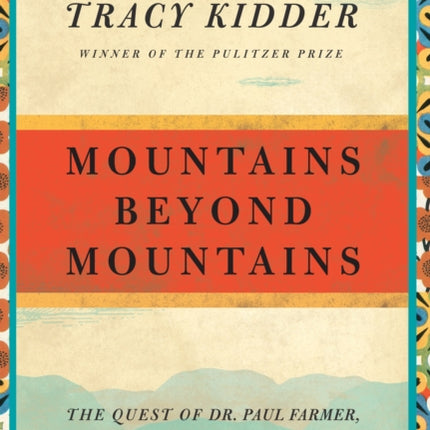 Mountains Beyond Mountains: The Quest of Dr. Paul Farmer, a Man Who Would Cure the World