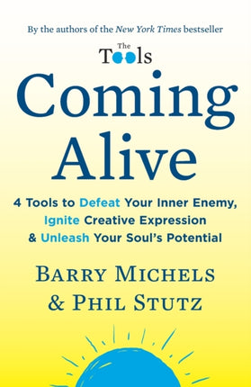 Coming Alive: 4 Tools to Defeat Your Inner Enemy, Ignite Creative Expression & Unleash Your Soul's Potential