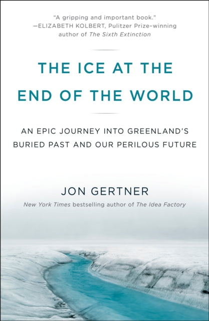 The Ice at the End of the World: An Epic Journey into Greenland's Buried Past and Our Perilous Future