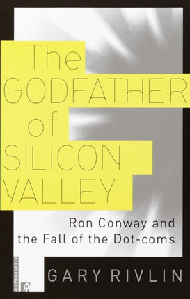 GODFATHER OF SILICON VALLEY Ron Conway and the Fall of the DotComs