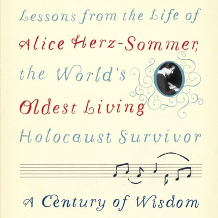 A Century of Wisdom: Lessons from the Life of Alice Herz-Sommer, the World's Oldest Living Holocaust Survivor