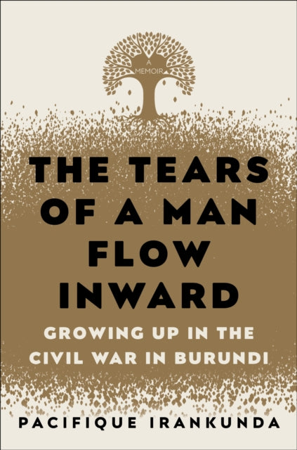 The Tears of a Man Flow Inward: Growing Up in the Civil War in Burundi 