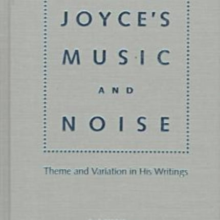 Joyces Music and Noise  Theme and Variation in His Writings