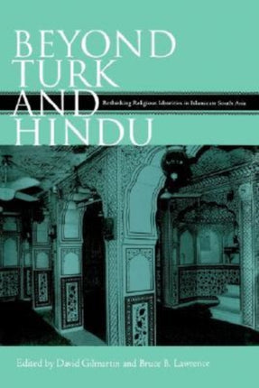 Beyond Turk  Hindu Rethinking Religious Identities in Islamicate South Asia