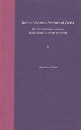 Ruins of AbsencePresence of Caribs  Postcolonial Representations of Aboriginality in Trinidad and Tobago