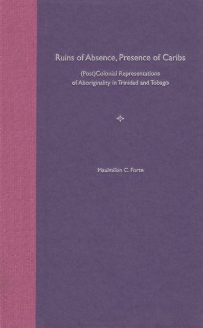 Ruins of AbsencePresence of Caribs  Postcolonial Representations of Aboriginality in Trinidad and Tobago