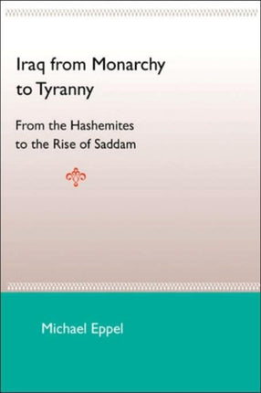 Iraq From Monarchy To Tyranny From The Hashemites To The Rise Of Saddam