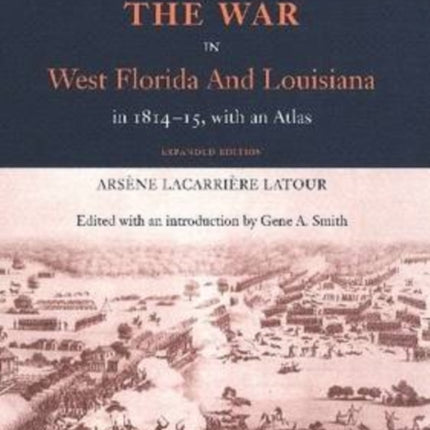 Historical Memoir of the War in West Florida and Louisiana in 181415 with an Atlas