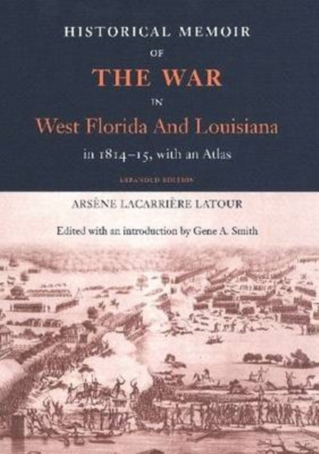 Historical Memoir of the War in West Florida and Louisiana in 181415 with an Atlas