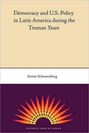 Democracy And U.S. Policy In Latin America During The Truman Years