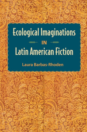 Ecological Imaginations in Latin American Fiction