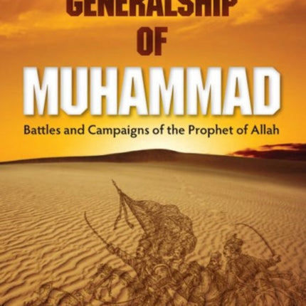 The Generalship of Muhammad  Battles and Campaigns of the Prophet of Allah