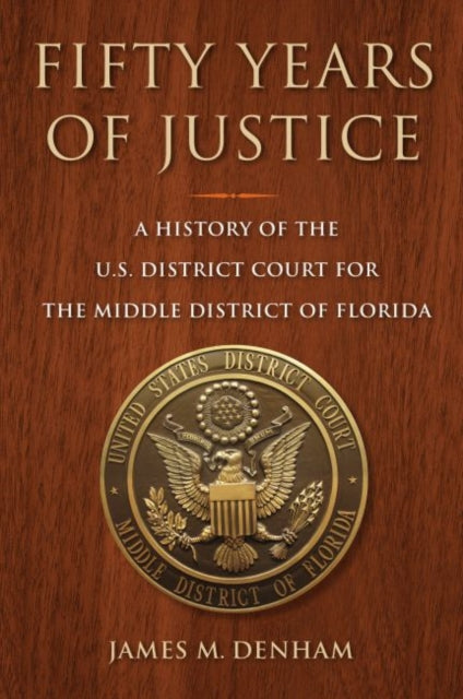 Fifty Years of Justice  A History of the U.S. Court for the Middle District of Florida