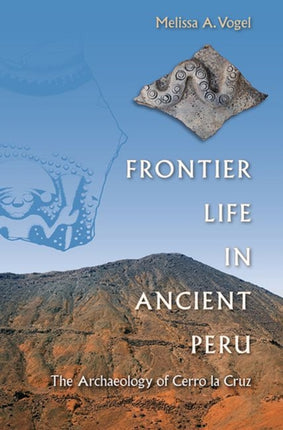 Frontier Life in Ancient Peru  The Archaeology of Cerro la Cruz