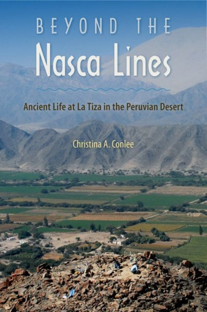 Beyond the Nasca Lines  Ancient Life at La Tiza in the Peruvian Desert