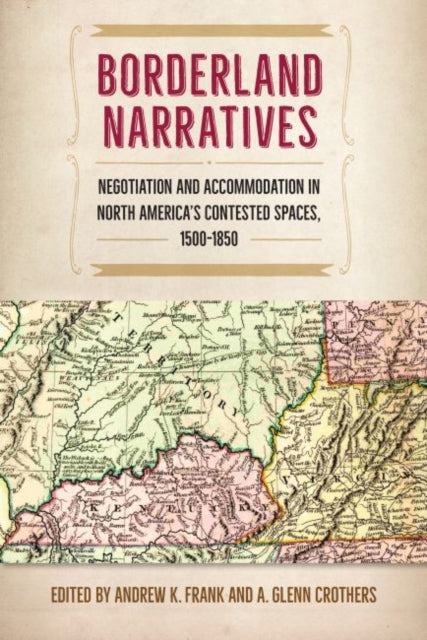 Borderland Narratives: Negotiation and Accommodation in North America’s Contested Spaces, 1500-1850