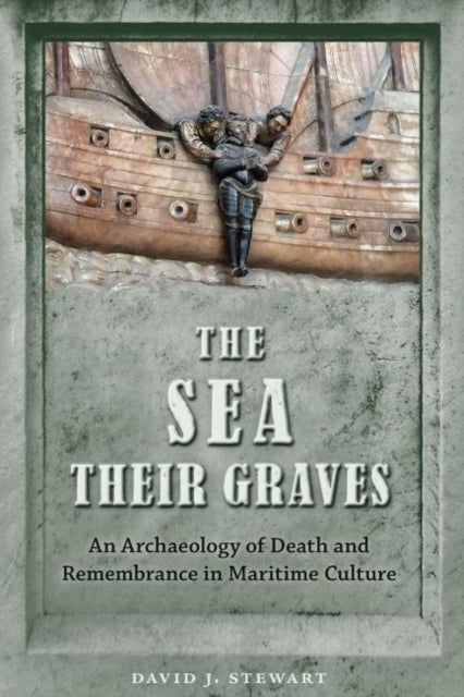 The Sea Their Graves: An Archaeology of Death and Remembrance in Maritime Culture