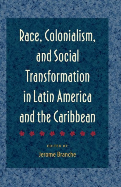 Race, Colonialism, and Social Transformation in Latin America and the Caribbean