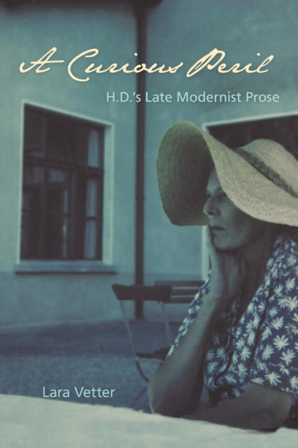 A Curious Peril: H.D.'s Late Modernist Prose