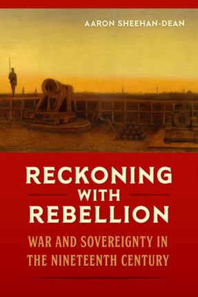 Reckoning with Rebellion: War and Sovereignty in the Nineteenth Century