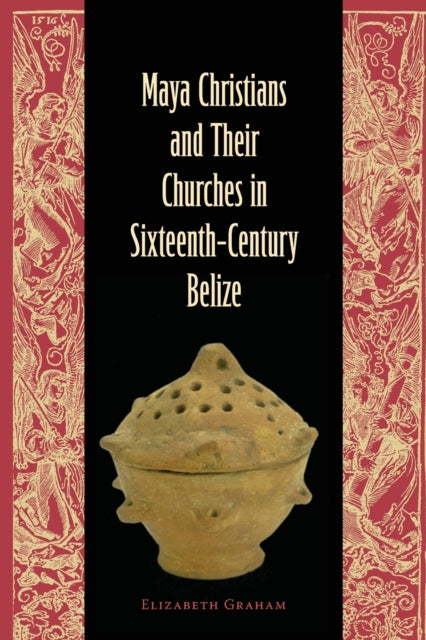 Maya Christians and Their Churches in Sixteenth-Century Belize