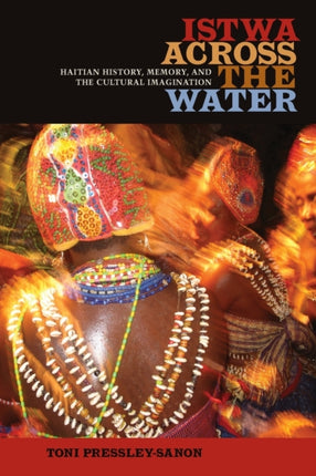 Istwa across the Water: Haitian History, Memory, and the Cultural Imagination