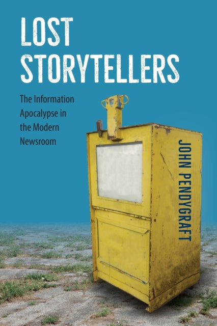 Lost Storytellers  The Information Apocalypse in the Modern Newsroom