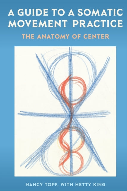 A Guide to a Somatic Movement Practice: The Anatomy of Center