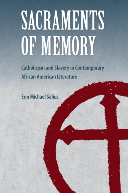 Sacraments of Memory: Catholicism and Slavery in Contemporary African American Literature