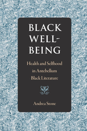 Black Well-Being: Health and Selfhood in Antebellum Black Literature