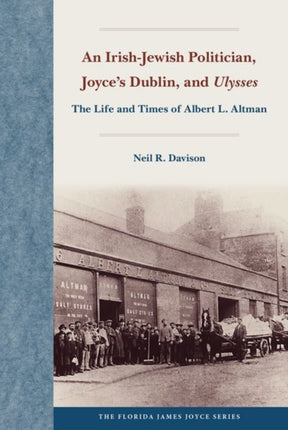 An Irish-Jewish Politician, Joyce's Dublin, and "Ulysses: The Life and Times of Albert L. Altman