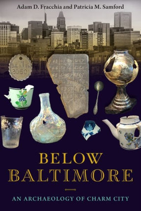 Below Baltimore  An Archaeology of Charm City