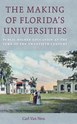 The Making of Florida's Universities: Public Higher Education at the Turn of the Twentieth Century