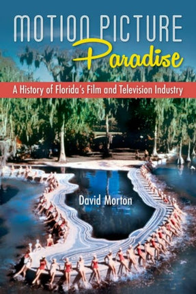 Motion Picture Paradise  A History of Floridas