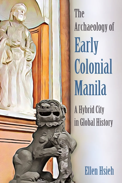 The Archaeology of Early Colonial Manila  A